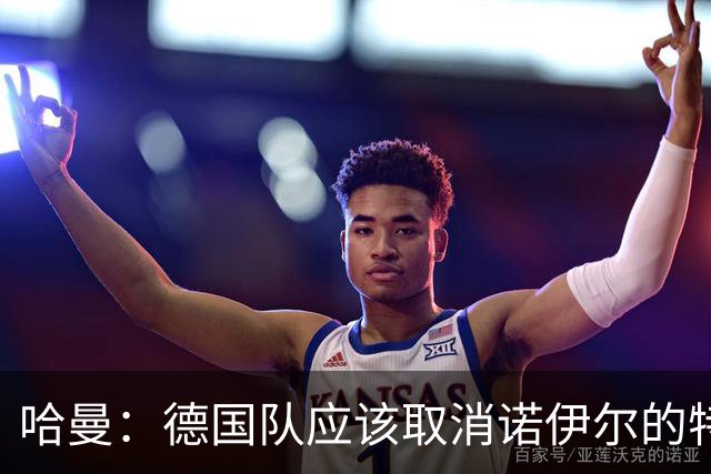 哈曼：德国队应该取消诺伊尔的特权，不能踢比赛就让哈曼上位
