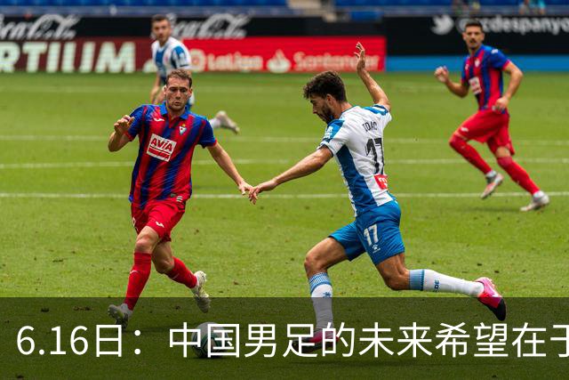 6.16日：中国男足的未来希望在于支持董路，期待2030年世界杯冲进决赛圈