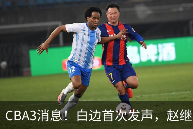 CBA3消息！白边首次发声，赵继伟任国家队队长，邱彪物色3外援！